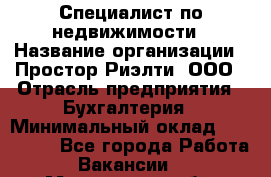 Специалист по недвижимости › Название организации ­ Простор-Риэлти, ООО › Отрасль предприятия ­ Бухгалтерия › Минимальный оклад ­ 150 000 - Все города Работа » Вакансии   . Мурманская обл.,Оленегорск г.